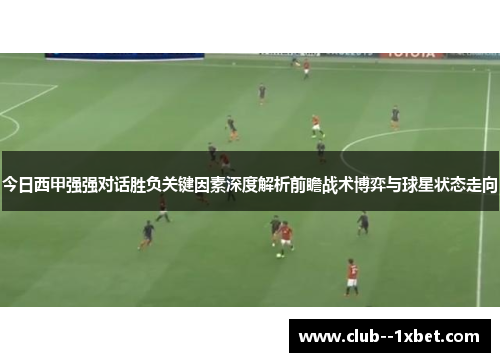 今日西甲强强对话胜负关键因素深度解析前瞻战术博弈与球星状态走向
