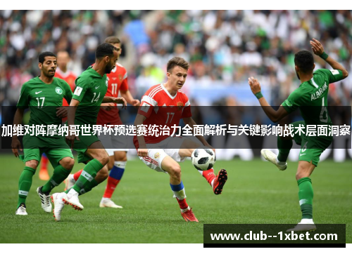 加维对阵摩纳哥世界杯预选赛统治力全面解析与关键影响战术层面洞察