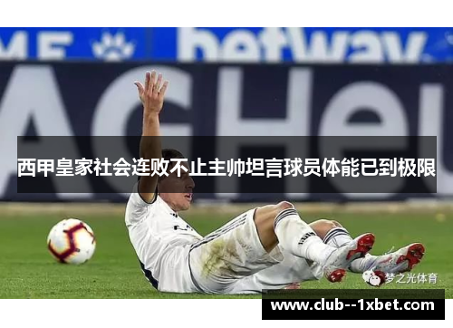 西甲皇家社会连败不止主帅坦言球员体能已到极限 西甲皇家社会连败不止主帅坦言球员体能已到极限