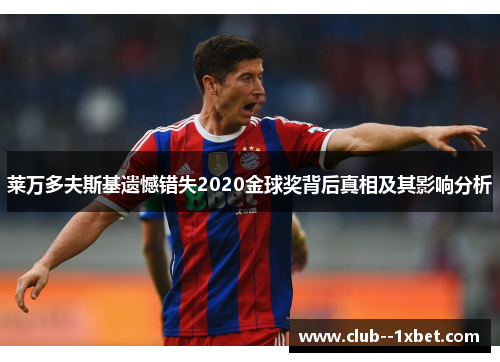 莱万多夫斯基遗憾错失2020金球奖背后真相及其影响分析