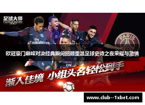 欧冠豪门巅峰对决经典瞬间回顾重温足球史诗之夜荣耀与激情 欧冠豪门巅峰对决经典瞬间回顾重温足球史诗之夜荣耀与激情