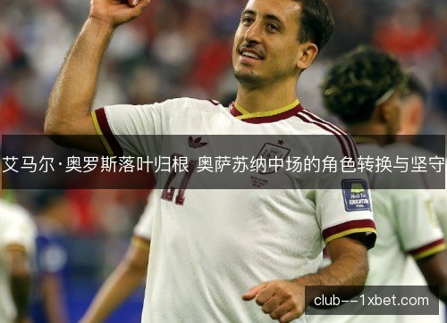 艾马尔·奥罗斯落叶归根 奥萨苏纳中场的角色转换与坚守